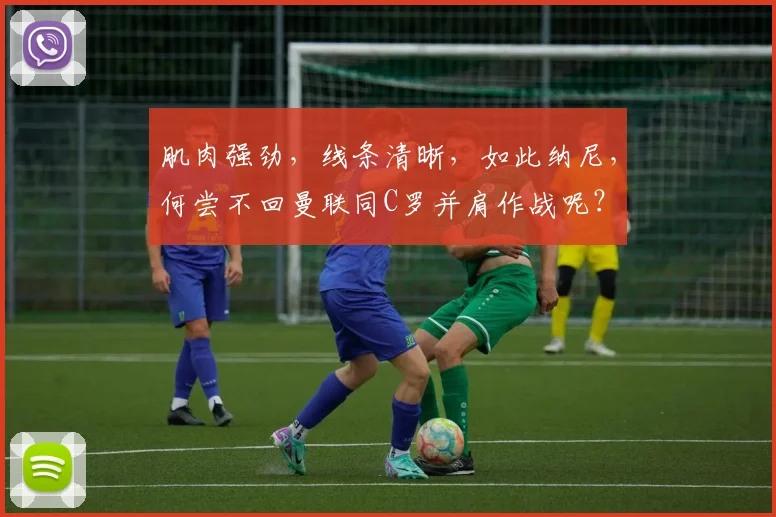 肌肉强劲，线条清晰，如此纳尼，何尝不回曼联同C罗并肩作战呢？
