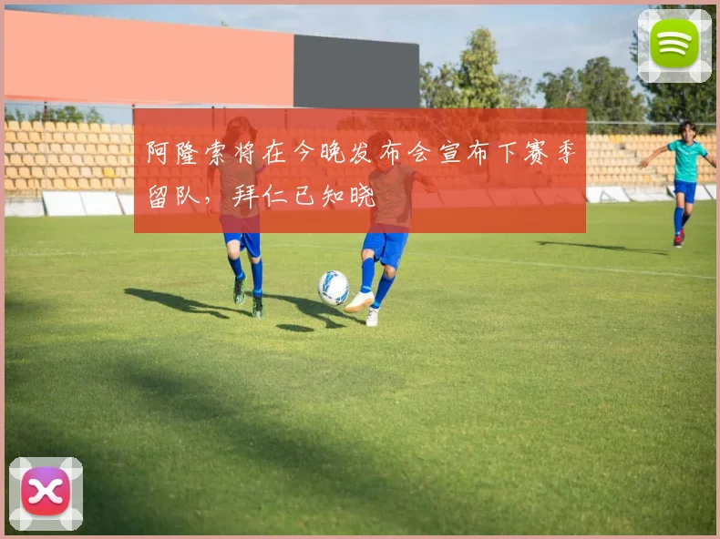 阿隆索将在今晚发布会宣布下赛季留队，拜仁已知晓