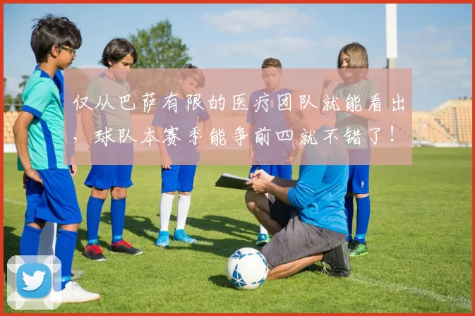 仅从巴萨有限的医疗团队就能看出，球队本赛季能争前四就不错了！
