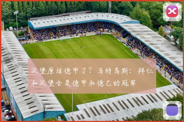 汉堡原谅德甲了？马特乌斯：拜仁和汉堡会是德甲和德乙的冠军