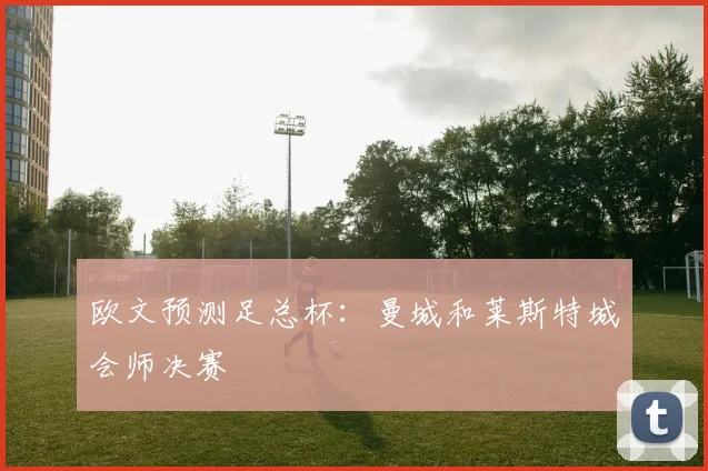 欧文预测足总杯：曼城和莱斯特城会师决赛