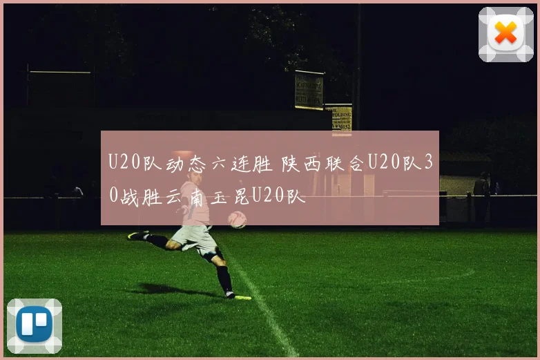 U20队动态六连胜 陕西联合U20队30战胜云南玉昆U20队